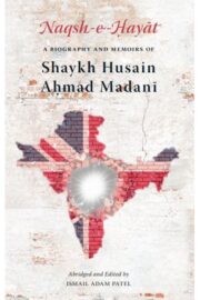Naqshe Hayat (Bio of Mawlana Husa8n Ahmad Madani)