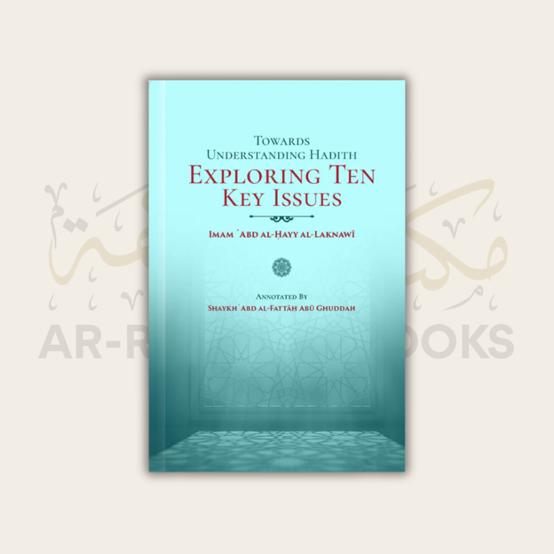 Towards Understanding Hadith: Exploring Ten Key Issues