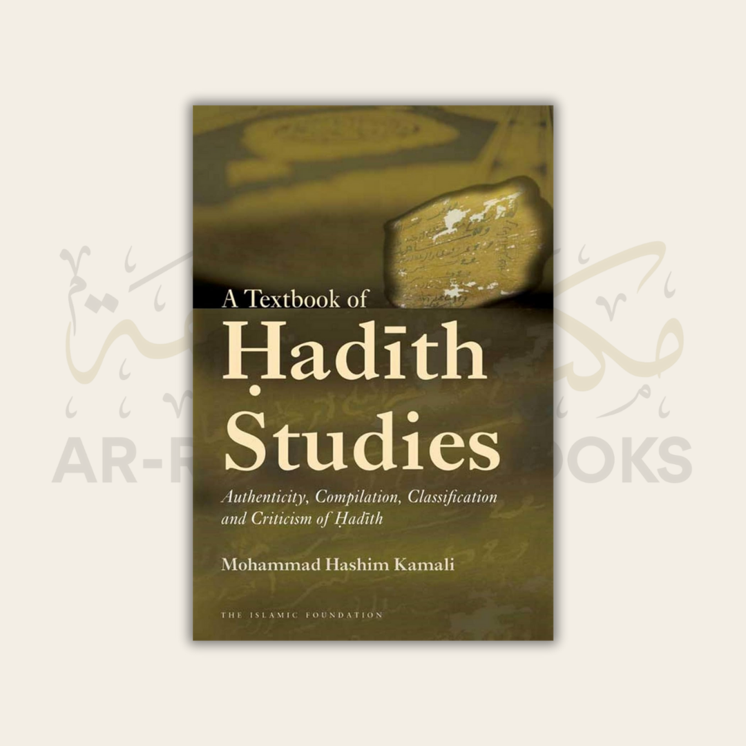 A Textbook of Hadith Studies: Authenticity, Compilation, Classification and Criticism of Hadith